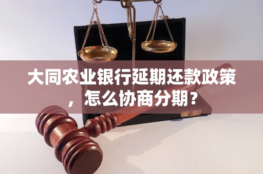 大同农业银行延期还款政策，怎么协商分期？