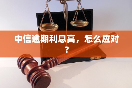 中信逾期利息高，怎么应对？