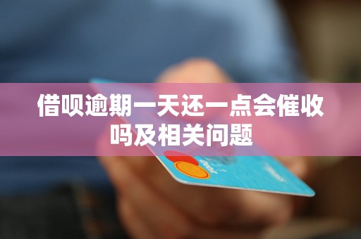 借呗逾期一天还一点会催收吗及相关问题