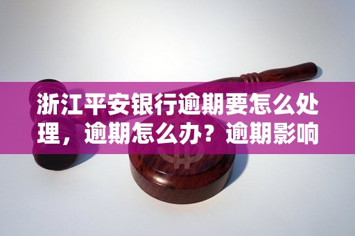 浙江平安银行逾期要怎么处理，逾期怎么办？逾期影响与利息了解！