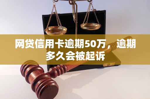 网贷信用卡逾期50万,逾期多久会被起诉 网贷信用卡逾期50万,逾期多久会被起诉