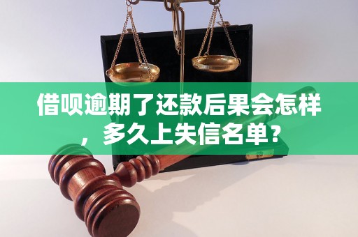 借呗逾期了还款后果会怎样，多久上失信名单？