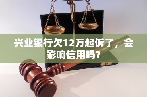 兴业银行欠12万起诉了，会影响信用吗？