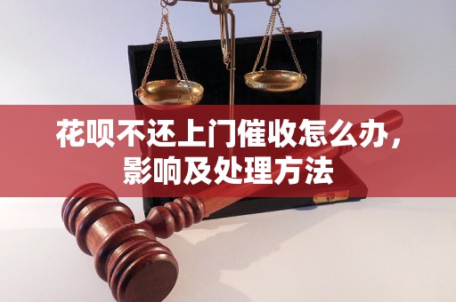 花呗不还上门催收怎么办，影响及处理方法