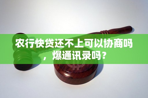 农行快贷还不上可以协商吗，爆通讯录吗？