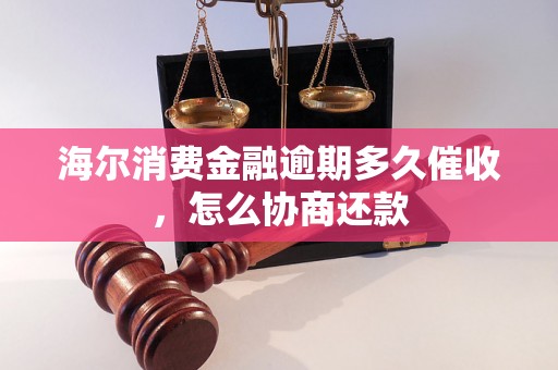 海尔消费金融逾期多久催收，怎么协商还款