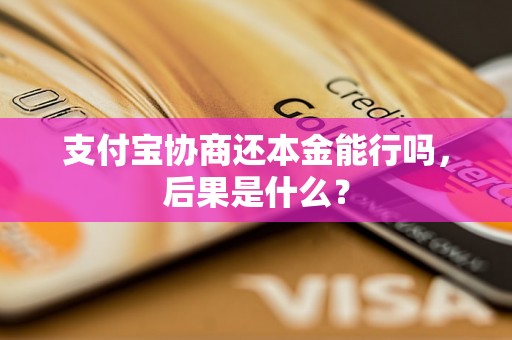 支付宝协商还本金能行吗，后果是什么？