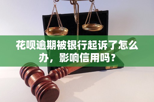 花呗逾期被银行起诉了怎么办，影响信用吗？