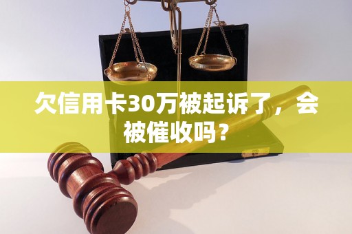 欠信用卡30万被起诉了，会被催收吗？