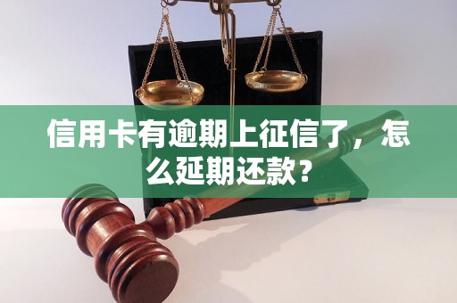 信用卡有逾期上征信了，怎么延期还款？