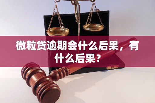 微粒贷逾期会什么后果，有什么后果？