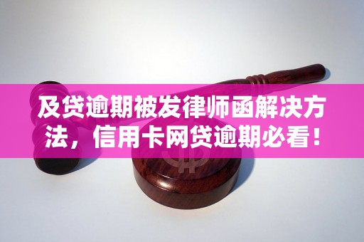 及贷逾期被发律师函解决方法，信用卡网贷逾期必看！