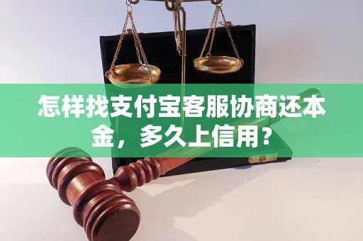 怎样找支付宝客服协商还本金，多久上信用？