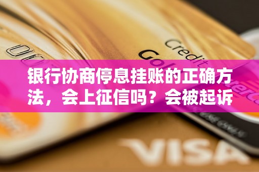 银行协商停息挂账的正确方法，会上征信吗？会被起诉吗？