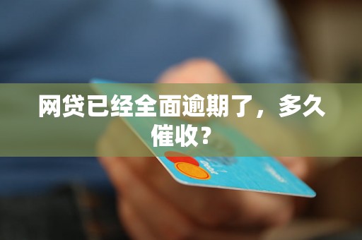 网贷已经全面逾期了，多久催收？