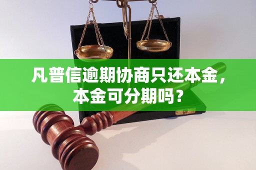 凡普信逾期协商只还本金，本金可分期吗？