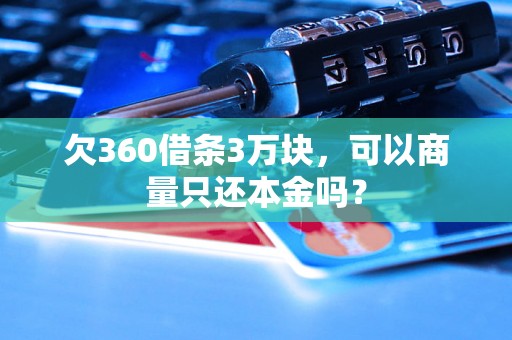 欠360借条3万块，可以商量只还本金吗？