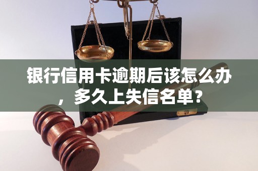 银行信用卡逾期后该怎么办，多久上失信名单？