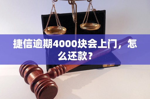 捷信逾期4000块会上门，怎么还款？