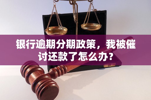 银行逾期分期政策，我被催讨还款了怎么办？