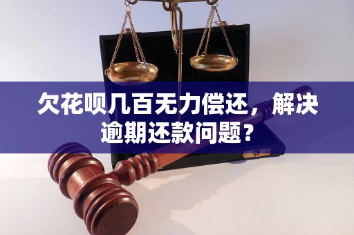 欠花呗几百无力偿还，解决逾期还款问题？