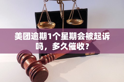 美团逾期1个星期会被起诉吗，多久催收？