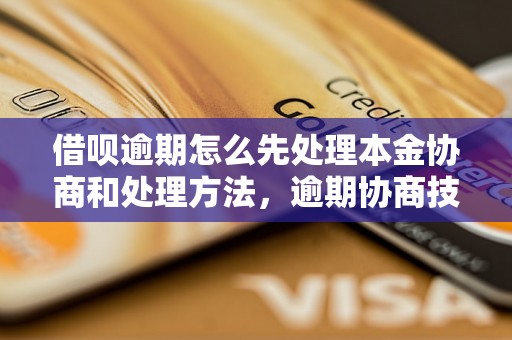 借呗逾期怎么先处理本金协商和处理方法，逾期协商技巧分享