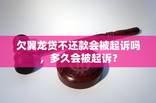 欠翼龙贷不还款会被起诉吗，多久会被起诉？