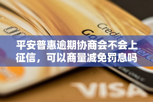 平安普惠逾期协商会不会上征信，可以商量减免罚息吗？