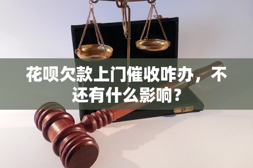 花呗欠款上门催收咋办，不还有什么影响？