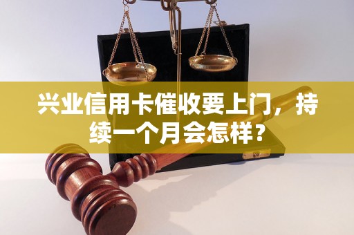 兴业信用卡催收要上门，持续一个月会怎样？