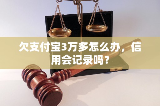 欠支付宝3万多怎么办，信用会记录吗？