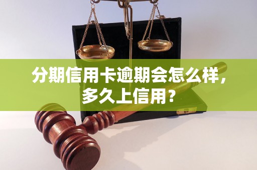 分期信用卡逾期会怎么样，多久上信用？