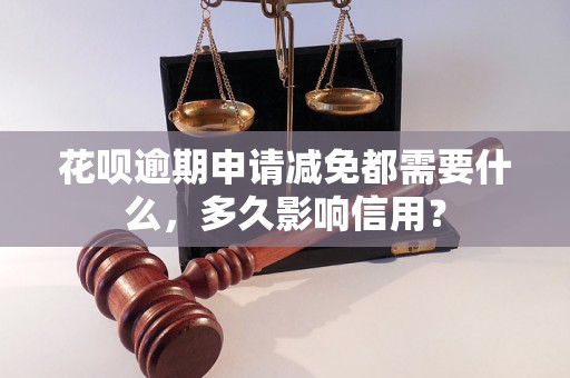 花呗逾期申请减免都需要什么，多久影响信用？