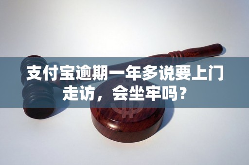 支付宝逾期一年多说要上门走访，会坐牢吗？