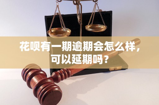 花呗有一期逾期会怎么样，可以延期吗？