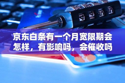 京东白条有一个月宽限期会怎样，有影响吗，会催收吗？