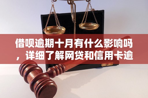 借呗逾期十月有什么影响吗，详细了解网贷和信用卡逾期法律后果