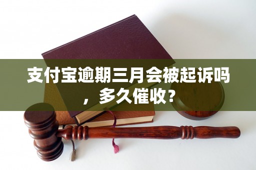 支付宝逾期三月会被起诉吗，多久催收？