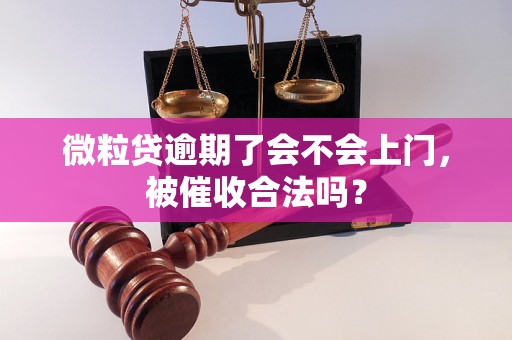 微粒贷逾期了会不会上门，被催收合法吗？