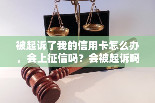 被起诉了我的信用卡怎么办，会上征信吗？会被起诉吗？