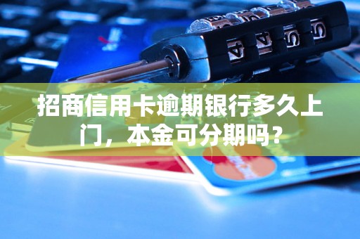 招商信用卡逾期银行多久上门，本金可分期吗？