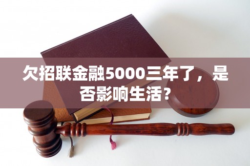 欠招联金融5000三年了，是否影响生活？