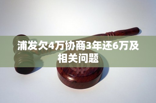 浦发欠4万协商3年还6万及相关问题