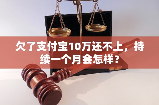 欠了支付宝10万还不上，持续一个月会怎样？