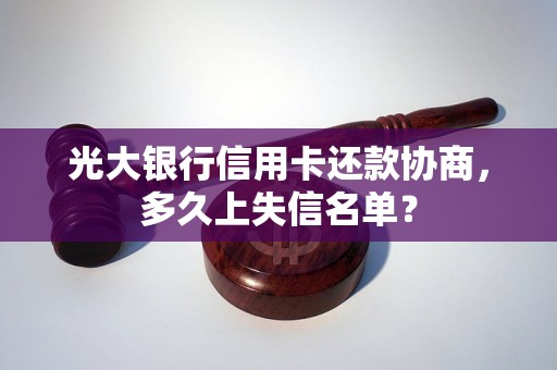 光大银行信用卡还款协商，多久上失信名单？