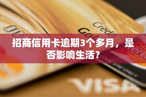 招商信用卡逾期3个多月，是否影响生活？