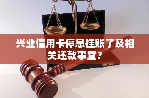 兴业信用卡停息挂账了及相关还款事宜？