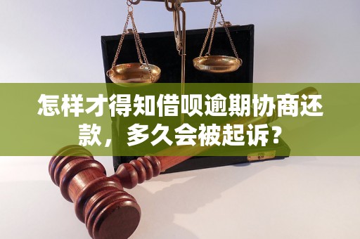 怎样才得知借呗逾期协商还款，多久会被起诉？