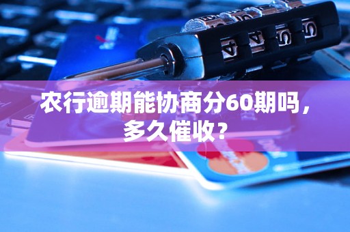 农行逾期能协商分60期吗，多久催收？